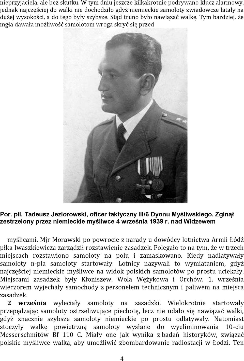 Stąd truno było nawiązać walkę. Tym bardziej, że mgła dawała możliwość samolotom wroga skryć się przed Por. pil. Tadeusz Jeziorowski, oficer taktyczny III/6 Dyonu Myśliwskiego.