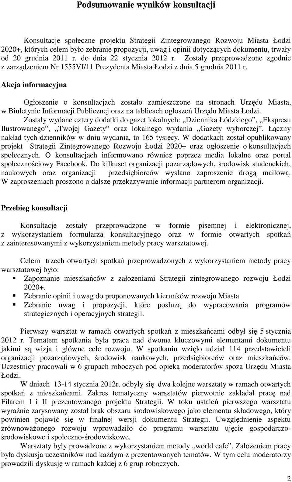 Akcja informacyjna Ogłoszenie o konsultacjach zostało zamieszczone na stronach Urzędu Miasta, w Biuletynie Informacji Publicznej oraz na tablicach ogłoszeń Urzędu Miasta Łodzi.