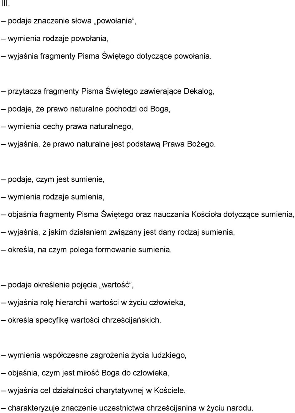 podaje, czym jest sumienie, wymienia rodzaje sumienia, objaśnia fragmenty Pisma Świętego oraz nauczania Kościoła dotyczące sumienia, wyjaśnia, z jakim działaniem związany jest dany rodzaj sumienia,