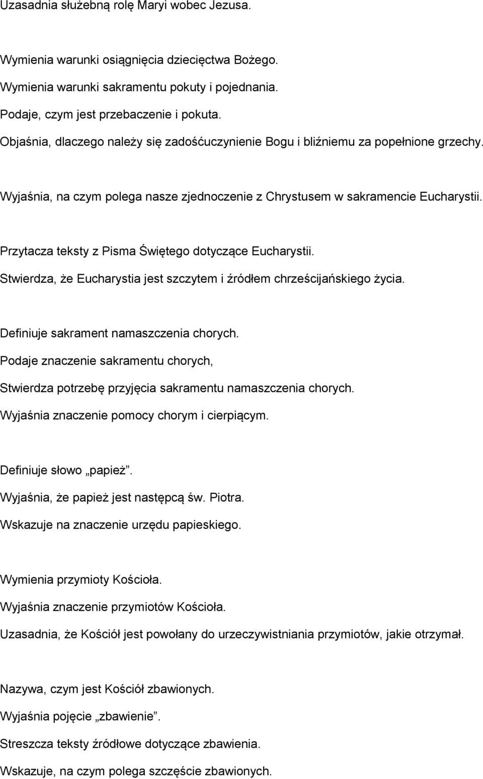 Przytacza teksty z Pisma Świętego dotyczące Eucharystii. Stwierdza, że Eucharystia jest szczytem i źródłem chrześcijańskiego życia. Definiuje sakrament namaszczenia chorych.