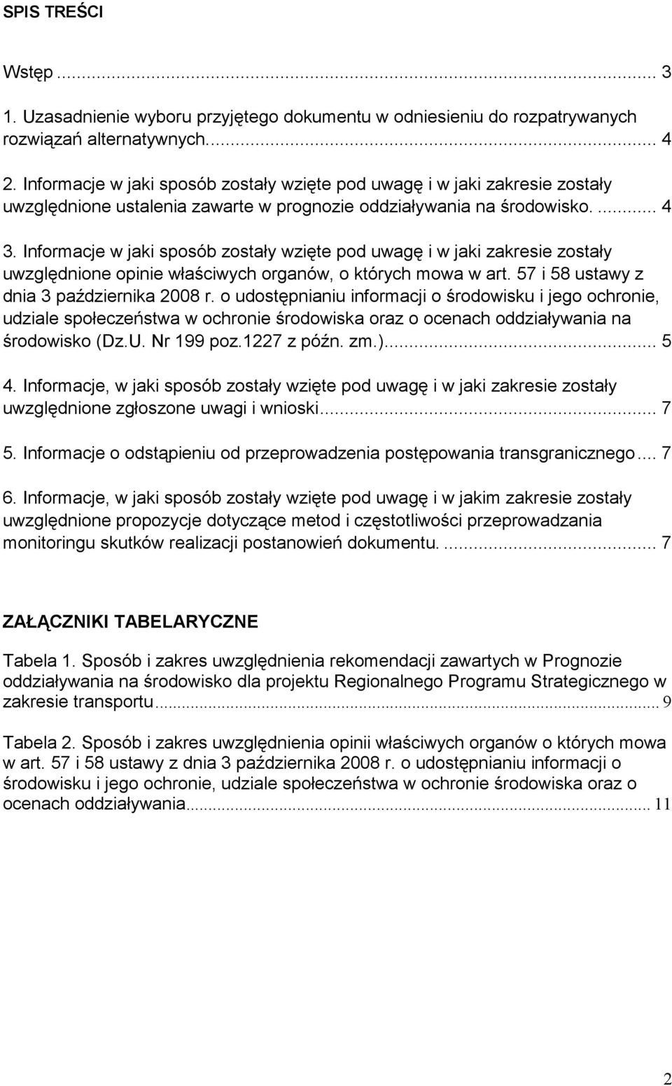 Informacje w jaki sposób zostały wzięte pod uwagę i w jaki zakresie zostały uwzględnione opinie właściwych organów, o których mowa w art. 57 i 58 ustawy z dnia 3 października 2008 r.