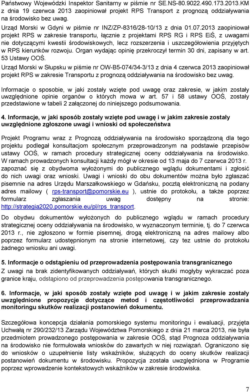 2013 zaopiniował projekt RPS w zakresie transportu, łącznie z projektami RPS RG i RPS EiŚ, z uwagami nie dotyczącymi kwestii środowiskowych, lecz rozszerzenia i uszczegółowienia przyjętych w RPS