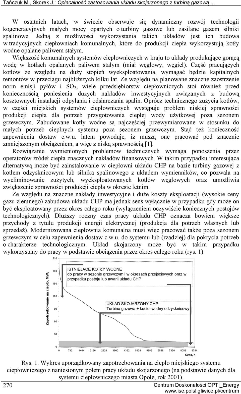 Jedną z możliwości wykorzystania takich układów jest ich budowa w tradycyjnych ciepłowniach komunalnych, które do produkcji ciepła wykorzystują kotły wodne opalane paliwem stałym.