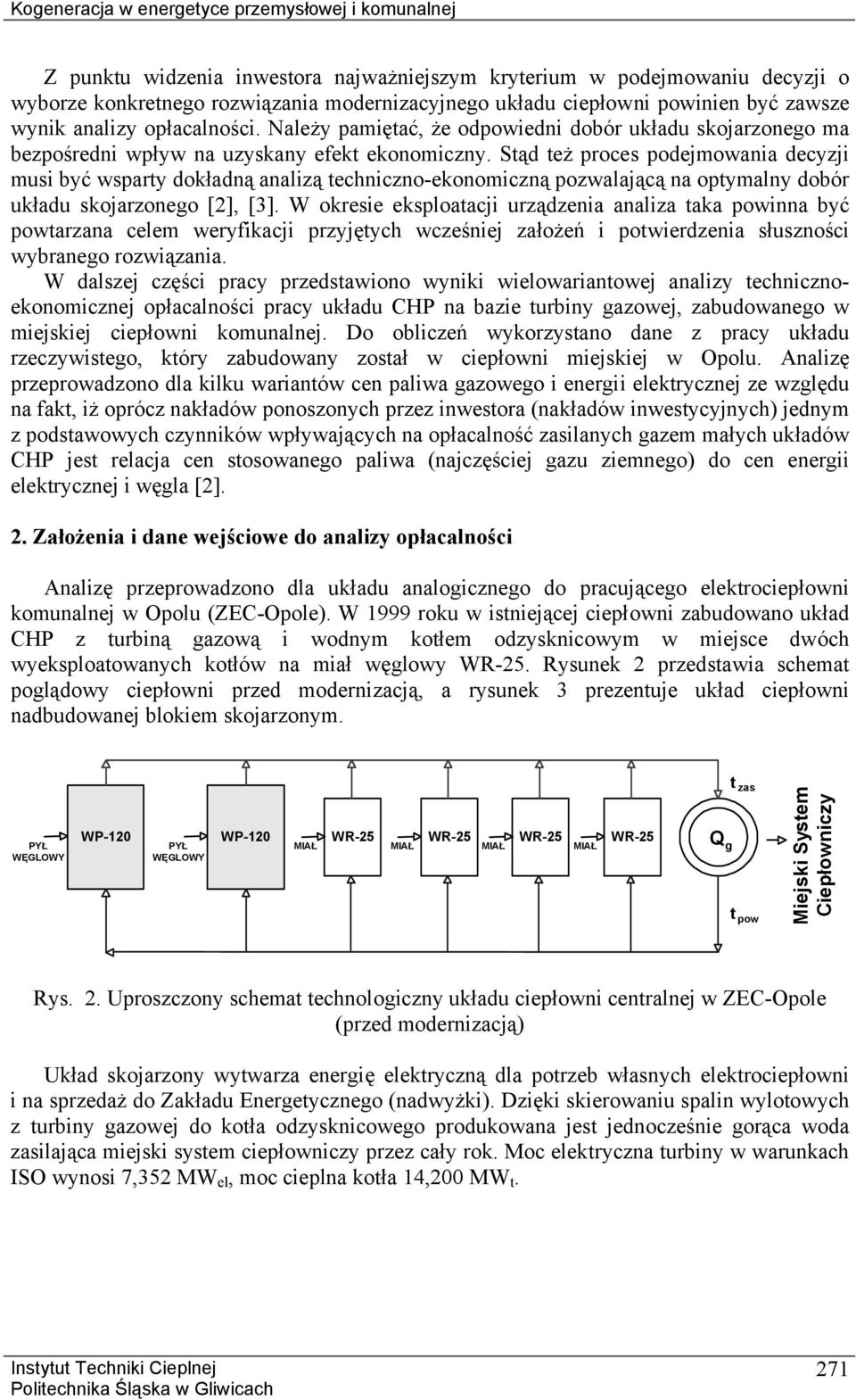 Stąd też proces podejmowania decyzji musi być wsparty dokładną analizą techniczno-ekonomiczną pozwalającą na optymalny dobór układu skojarzonego [2], [3].