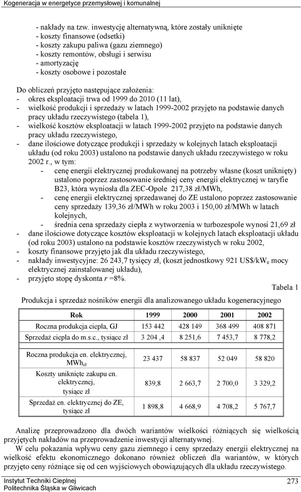 obliczeń przyjęto następujące założenia: - okres eksploatacji trwa od 1999 do 21 (11 lat), - wielkość produkcji i sprzedaży w latach 1999-22 przyjęto na podstawie danych pracy układu rzeczywistego