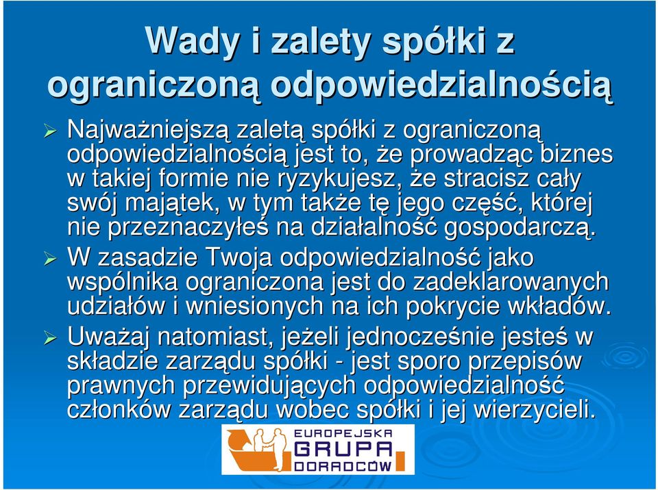 W zasadzie Twoja odpowiedzialność jako wspólnika ograniczona jest do zadeklarowanych udziałów w i wniesionych na ich pokrycie wkład adów.