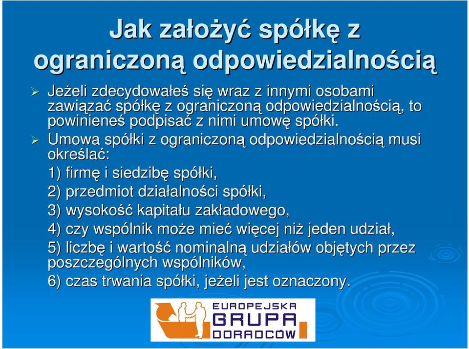 Umowa spółki z ograniczoną odpowiedzialności musi określa lać: 1) firmę i siedzibę spółki, 2) przedmiot działalno alności spółki, 3)