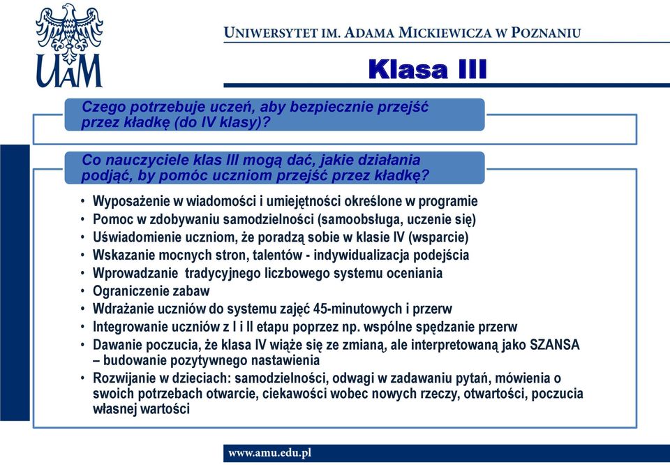 mocnych stron, talentów - indywidualizacja podejścia Wprowadzanie tradycyjnego liczbowego systemu oceniania Ograniczenie zabaw Wdrażanie uczniów do systemu zajęć 45-minutowych i przerw Integrowanie