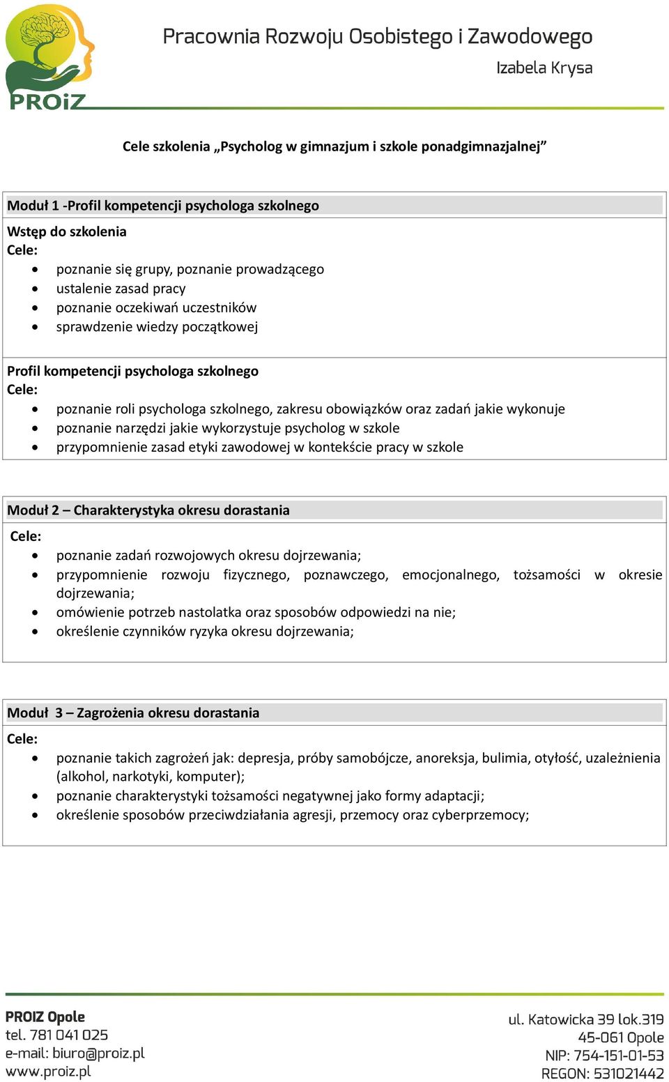 narzędzi jakie wykorzystuje psycholog w szkole przypomnienie zasad etyki zawodowej w kontekście pracy w szkole Moduł 2 Charakterystyka okresu dorastania poznanie zadań rozwojowych okresu dojrzewania;