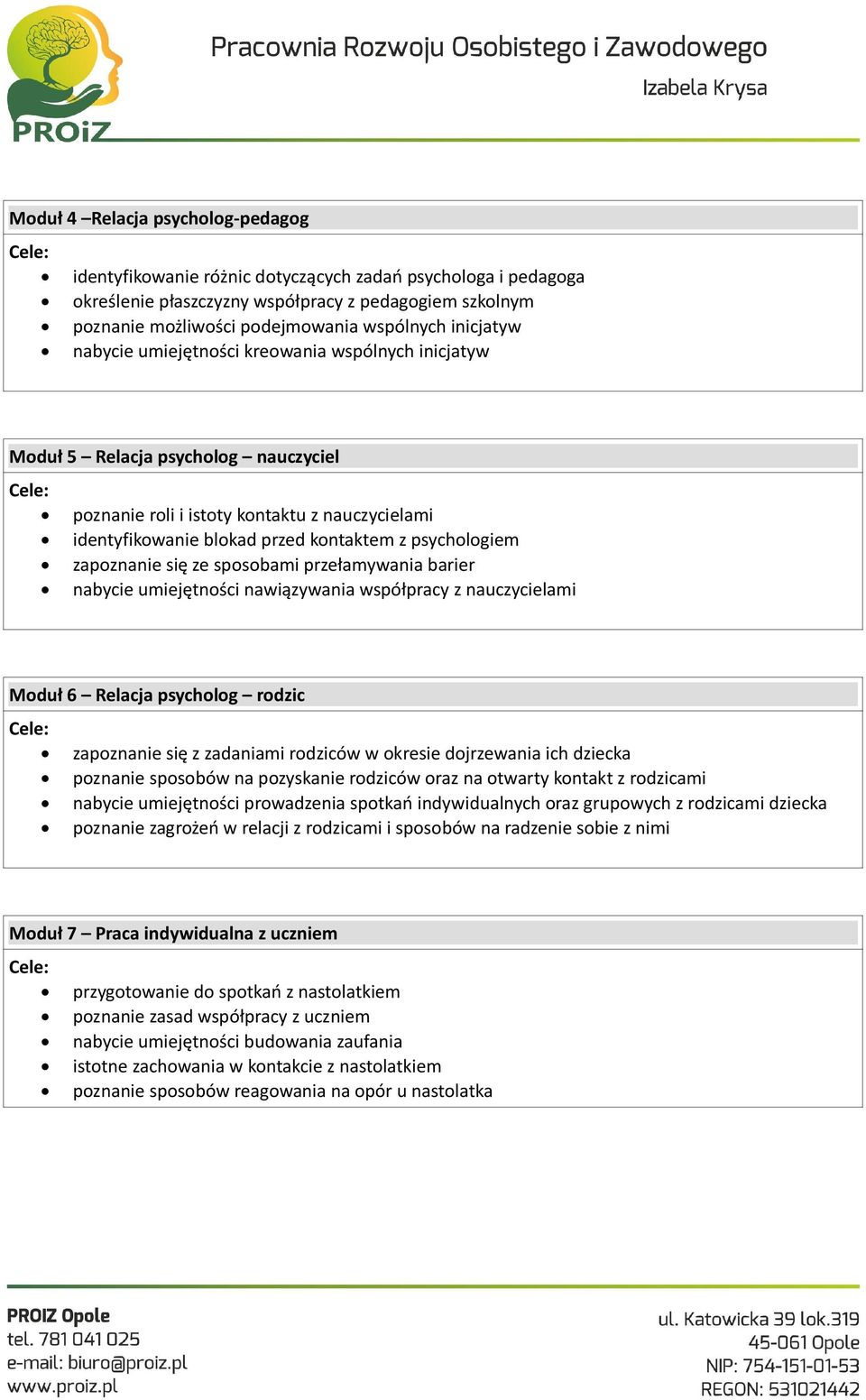 zapoznanie się ze sposobami przełamywania barier nabycie umiejętności nawiązywania współpracy z nauczycielami Moduł 6 Relacja psycholog rodzic zapoznanie się z zadaniami rodziców w okresie