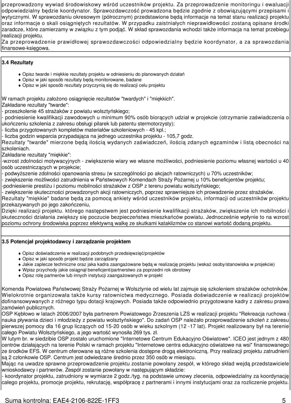 W sprawozdaniu okresowym (półrocznym) przedstawione będą informacje na temat stanu realizacji projektu oraz informacje o skali osiągniętych rezultatów.