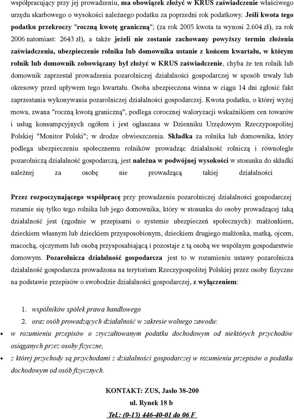 604 zł), za rok 2006 natomiast: 2643 zł), a także jeżeli nie zostanie zachowany powyższy termin złożenia zaświadczenia, ubezpieczenie rolnika lub domownika ustanie z końcem kwartału, w którym rolnik