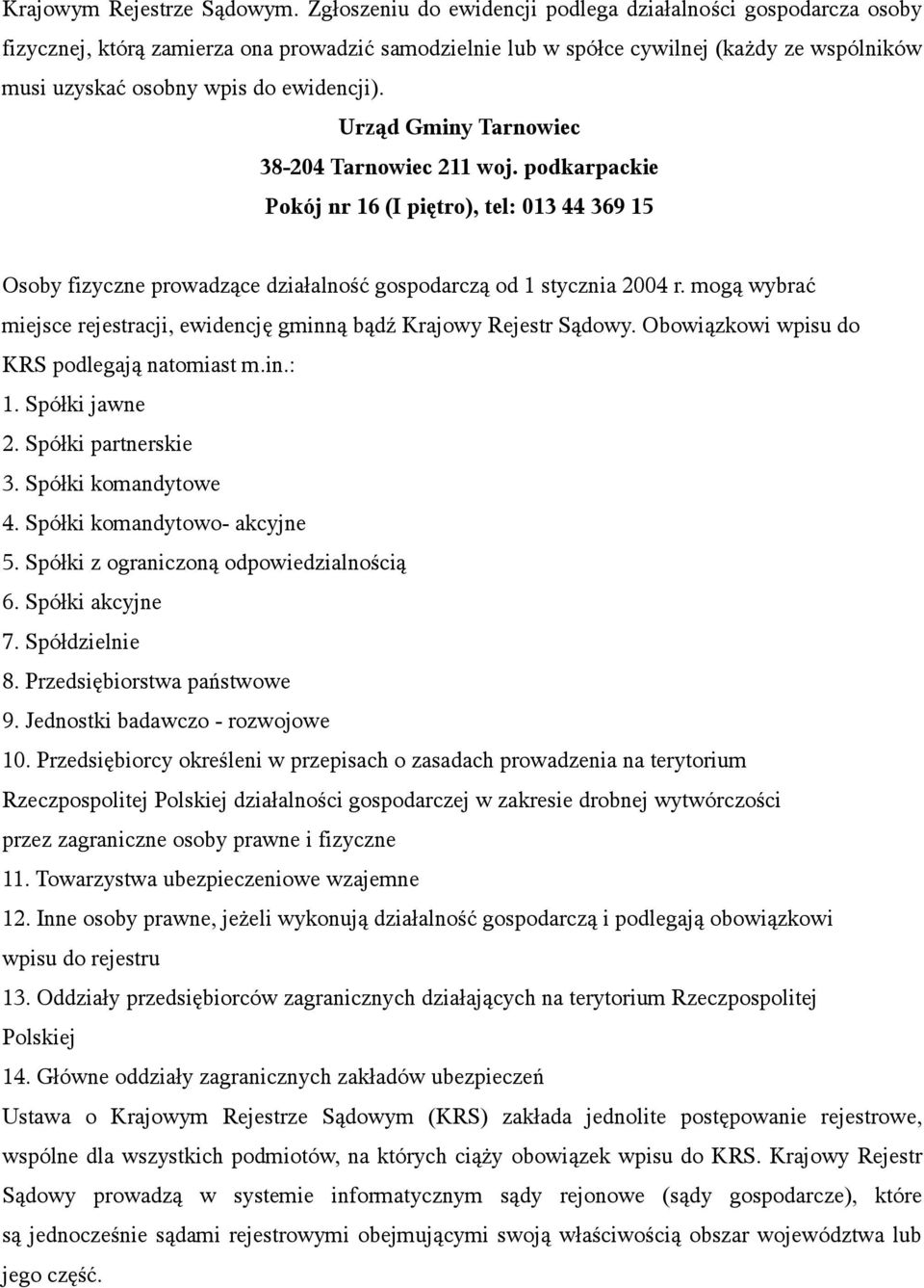 Urząd Gminy Tarnowiec 38-204 Tarnowiec 211 woj. podkarpackie Pokój nr 16 (I piętro), tel: 013 44 369 15 Osoby fizyczne prowadzące działalność gospodarczą od 1 stycznia 2004 r.