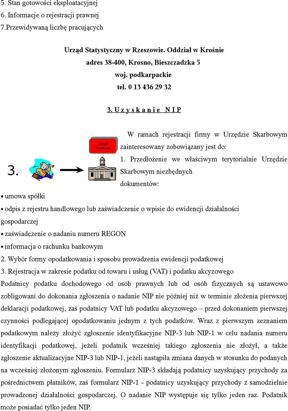 Przedłożenie we właściwym terytorialnie Urzędzie Skarbowym niezbędnych dokumentów: umowa spółki odpis z rejestru handlowego lub zaświadczenie o wpisie do ewidencji działalności gospodarczej