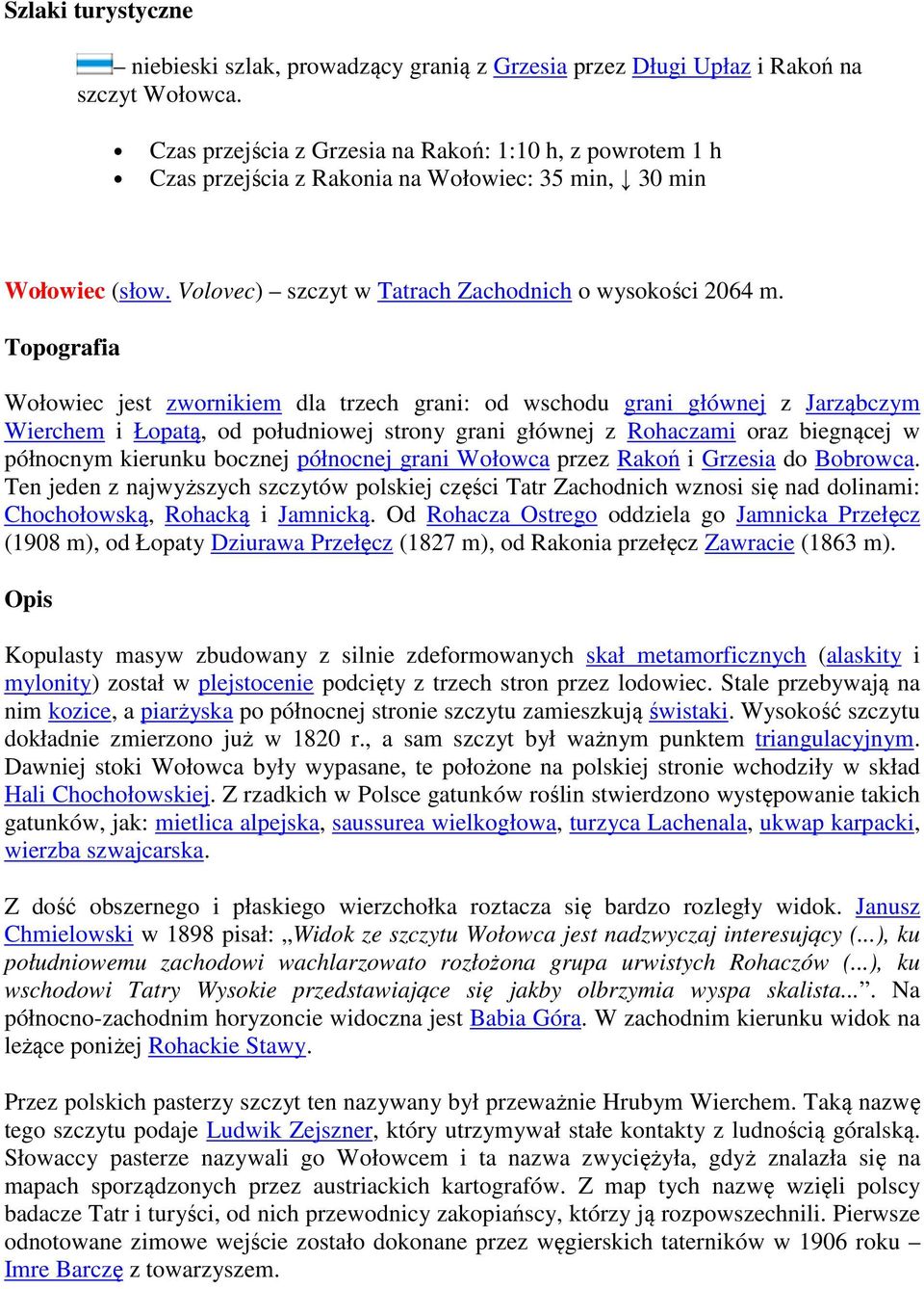 Topografia Wołowiec jest zwornikiem dla trzech grani: od wschodu grani głównej z Jarząbczym Wierchem i Łopatą, od południowej strony grani głównej z Rohaczami oraz biegnącej w północnym kierunku