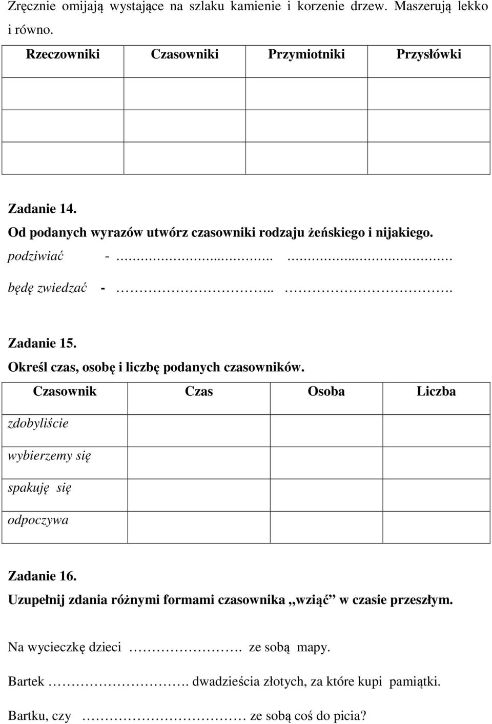 Określ czas, osobę i liczbę podanych czasowników. Czasownik Czas Osoba Liczba zdobyliście wybierzemy się spakuję się odpoczywa Zadanie 16.