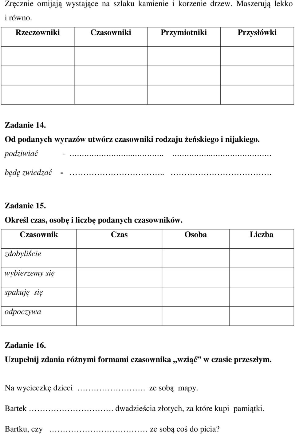 Określ czas, osobę i liczbę podanych czasowników. Czasownik Czas Osoba Liczba zdobyliście wybierzemy się spakuję się odpoczywa Zadanie 16.