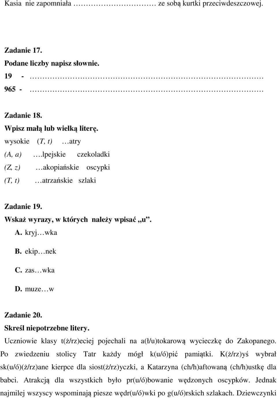 Skreśl niepotrzebne litery. Uczniowie klasy t(ż/rz)eciej pojechali na a(ł/u)tokarową wycieczkę do Zakopanego. Po zwiedzeniu stolicy Tatr każdy mógł k(u/ó)pić pamiątki.