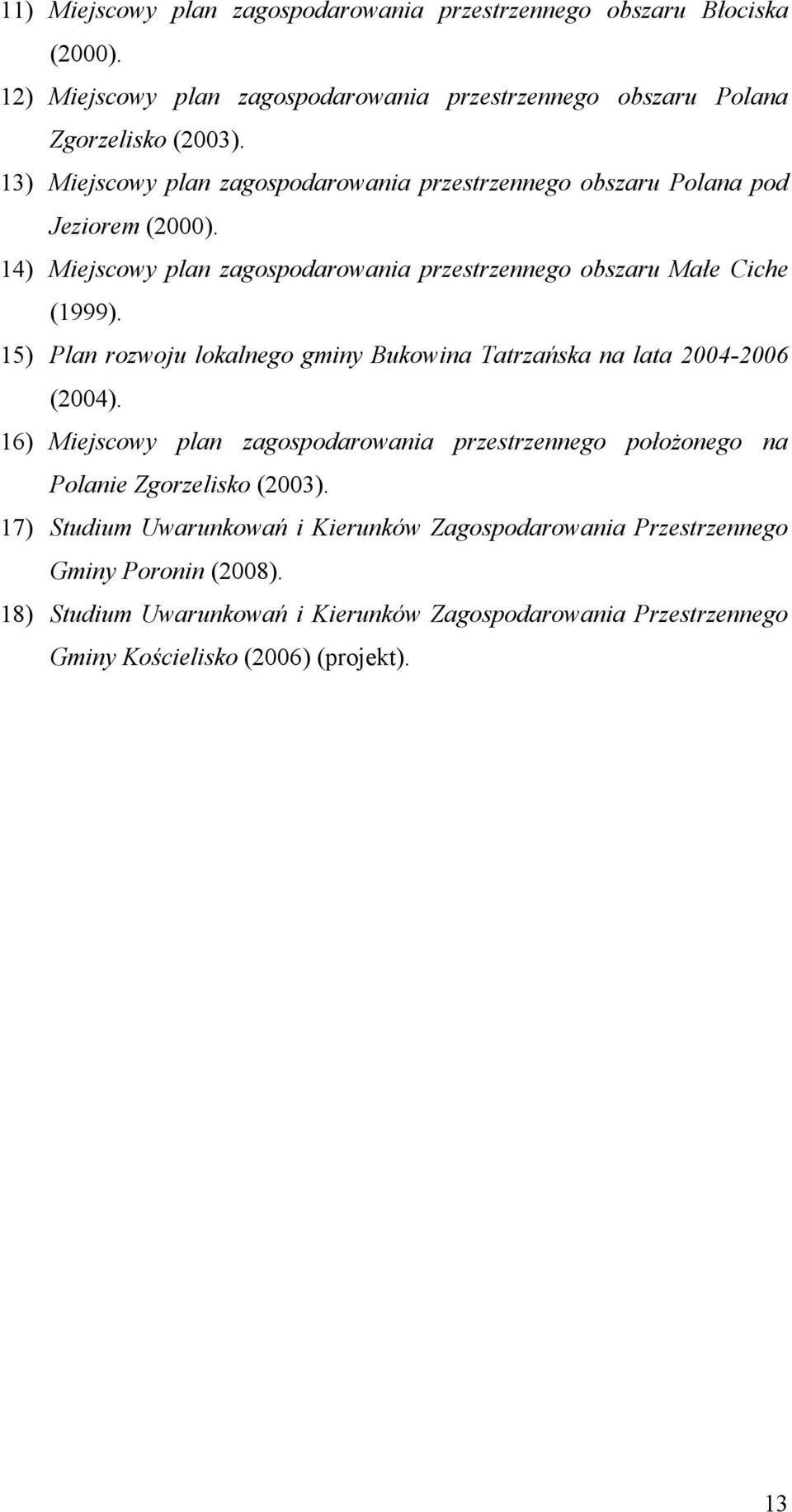 15) Plan rozwoju lokalnego gminy Bukowina Tatrzańska na lata 2004-2006 (2004). 16) Miejscowy plan zagospodarowania przestrzennego położonego na Polanie Zgorzelisko (2003).