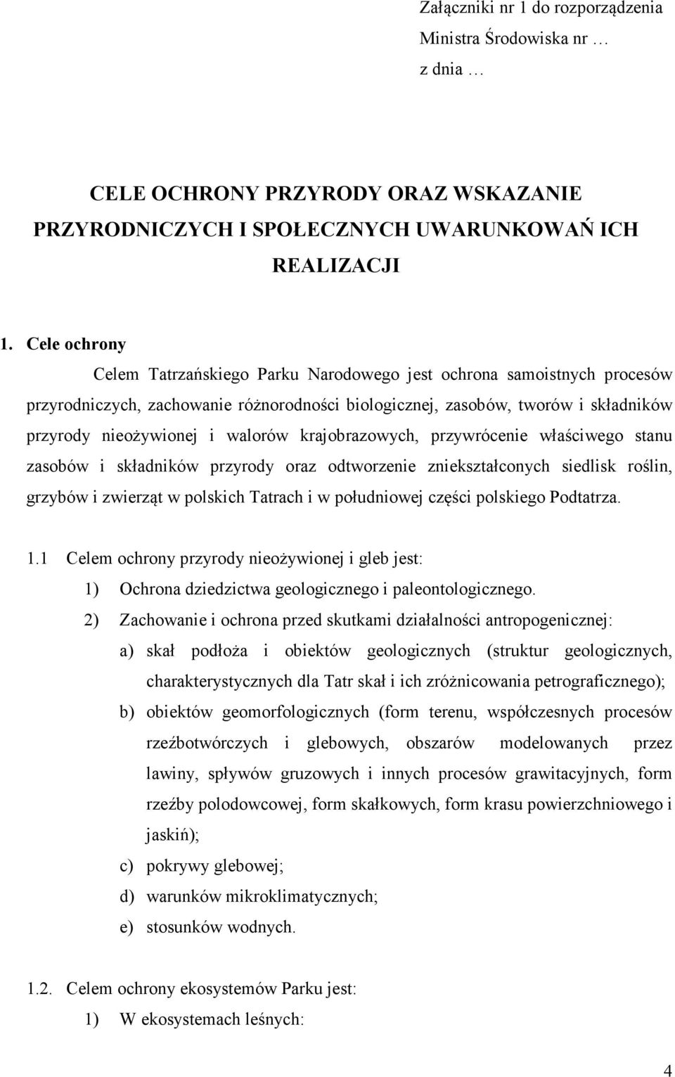 krajobrazowych, przywrócenie właściwego stanu zasobów i składników przyrody oraz odtworzenie zniekształconych siedlisk roślin, grzybów i zwierząt w polskich Tatrach i w południowej części polskiego