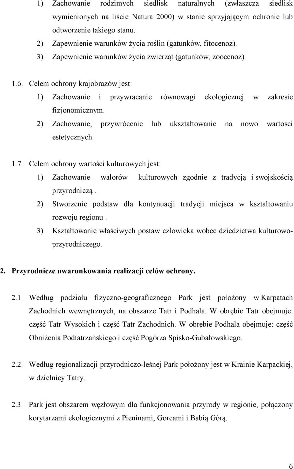 Celem ochrony krajobrazów jest: 1) Zachowanie i przywracanie równowagi ekologicznej w zakresie fizjonomicznym. 2) Zachowanie, przywrócenie lub ukształtowanie na nowo wartości estetycznych. 1.7.