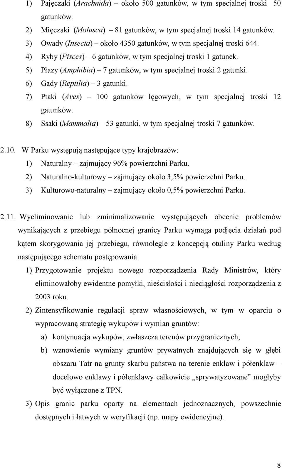 6) Gady (Reptilia) 3 gatunki. 7) Ptaki (Aves) 100 gatunków lęgowych, w tym specjalnej troski 12 gatunków. 8) Ssaki (Mammalia) 53 gatunki, w tym specjalnej troski 7 gatunków. 2.10. W Parku występują następujące typy krajobrazów: 1) Naturalny zajmujący 96% powierzchni Parku.