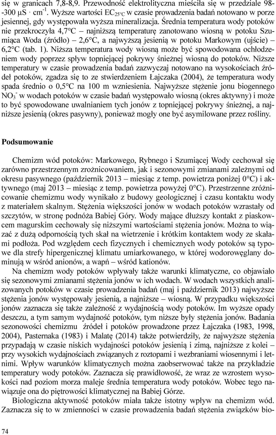 Średnia temperatura wody potoków nie przekroczyła 4,7 C najniższą temperaturę zanotowano wiosną w potoku Szumiąca Woda (źródło) 2,6 C, a najwyższą jesienią w potoku Markowym (ujście) 6,2 C (tab. 1).