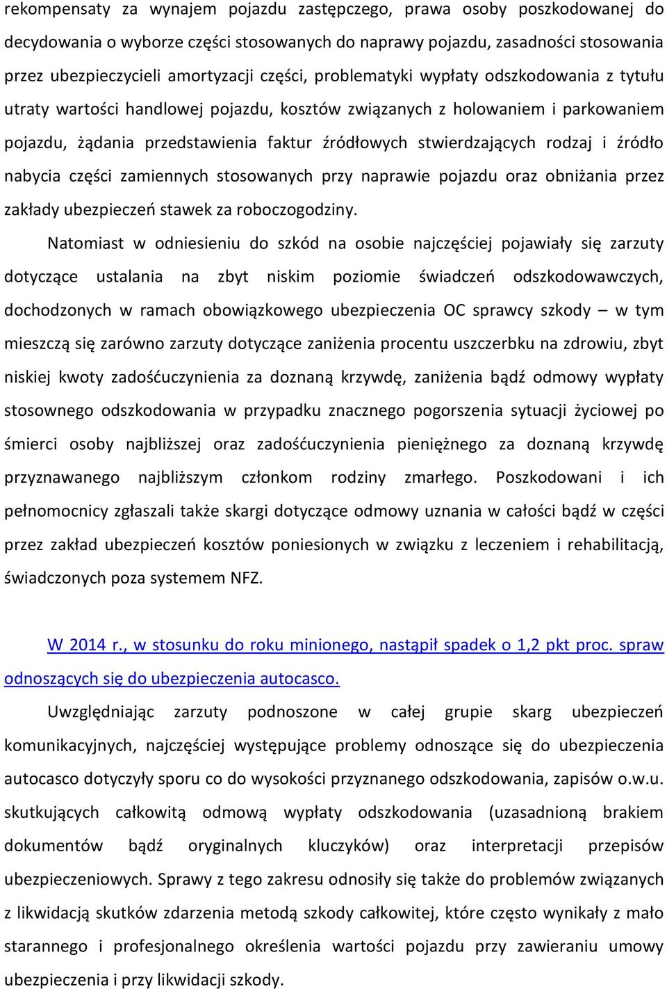 źródło nabycia części zamiennych stosowanych przy naprawie pojazdu oraz obniżania przez zakłady ubezpieczeń stawek za roboczogodziny Natomiast w odniesieniu do szkód na osobie najczęściej pojawiały