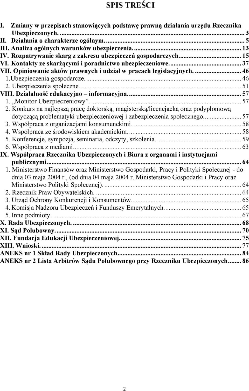 Opiniowanie aktów prawnych i udział w pracach legislacyjnych.... 46 1.Ubezpieczenia gospodarcze... 46 2. Ubezpieczenia społeczne.... 51 VIII. Działalność edukacyjno informacyjna... 57 1.