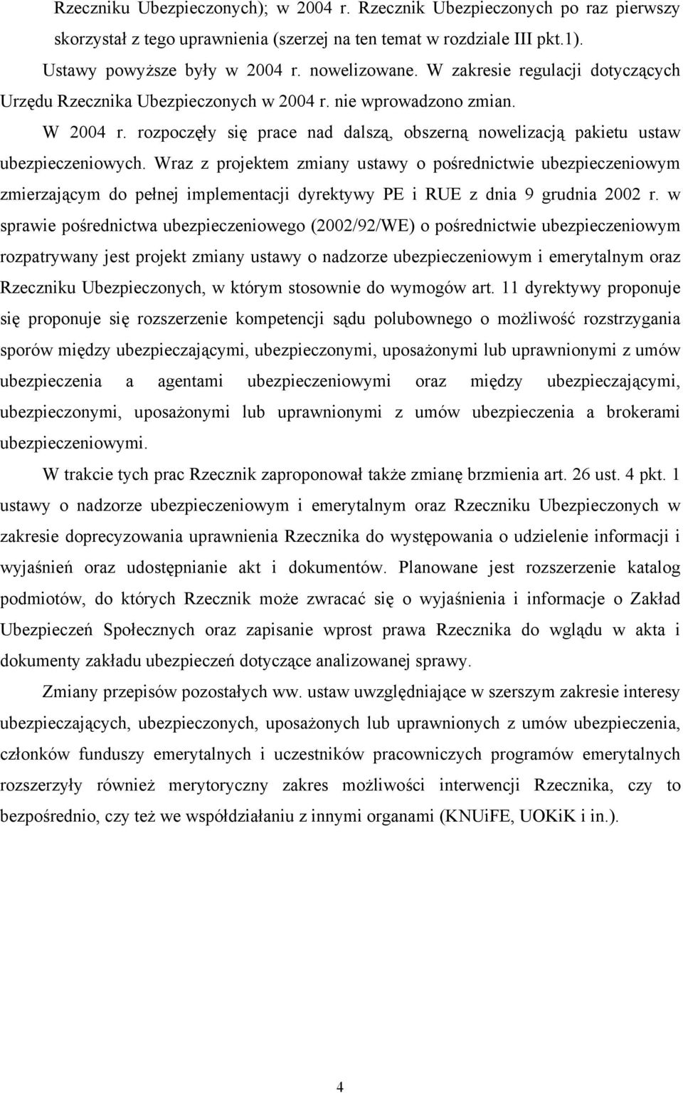 Wraz z projektem zmiany ustawy o pośrednictwie ubezpieczeniowym zmierzającym do pełnej implementacji dyrektywy PE i RUE z dnia 9 grudnia 2002 r.