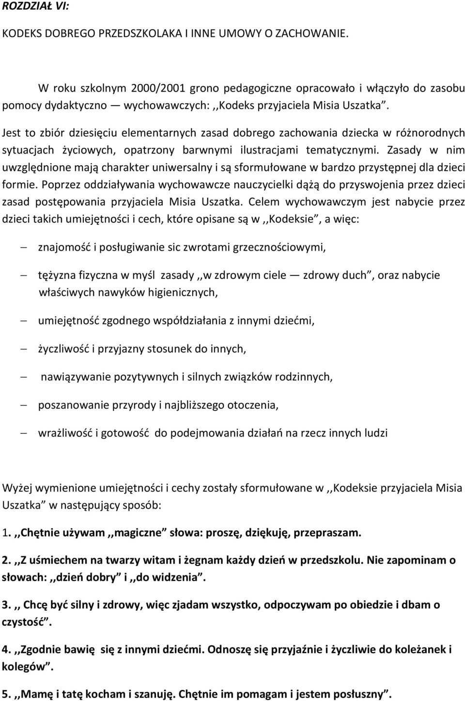 Jest to zbiór dziesięciu elementarnych zasad dobrego zachowania dziecka w różnorodnych sytuacjach życiowych, opatrzony barwnymi ilustracjami tematycznymi.