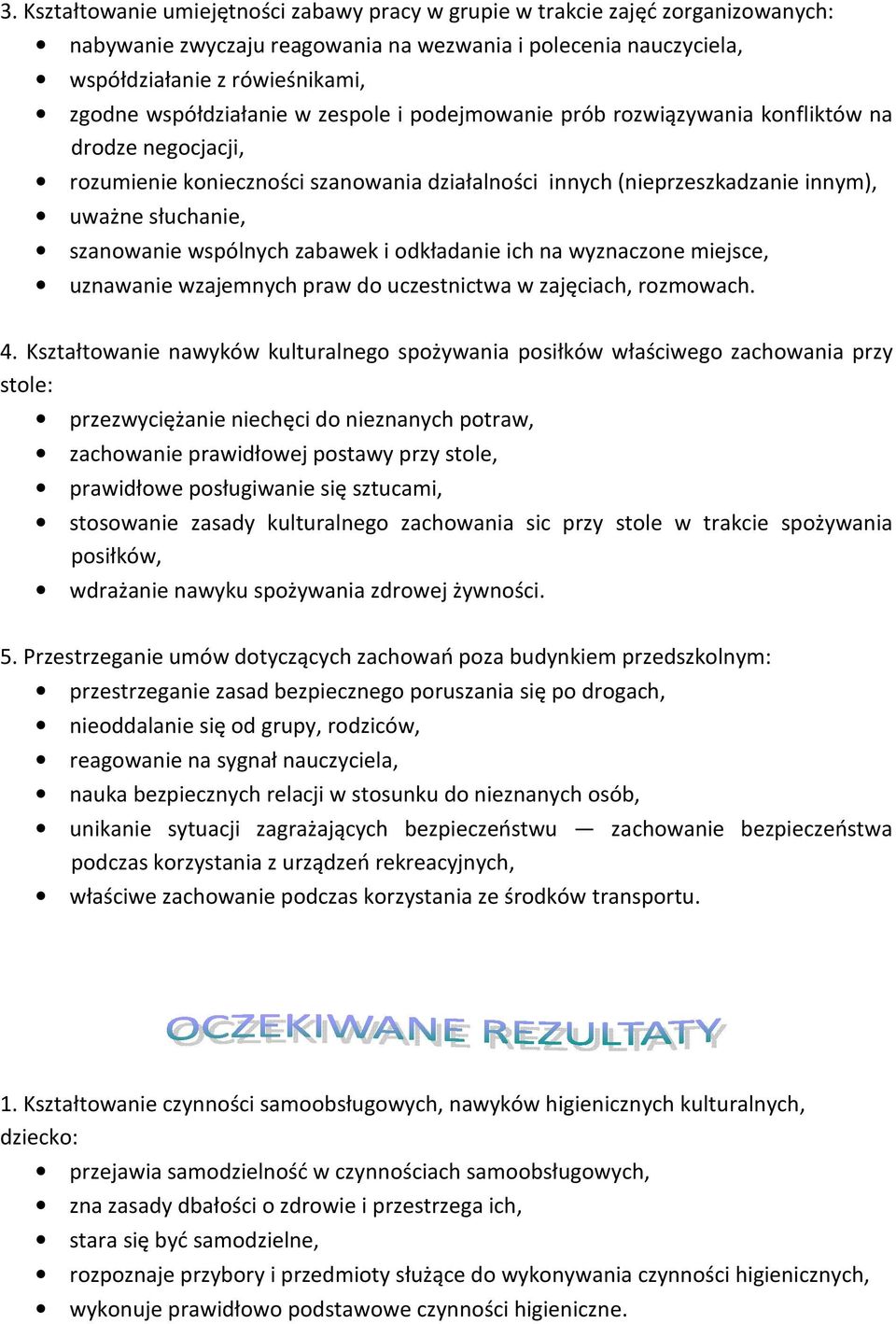 szanowanie wspólnych zabawek i odkładanie ich na wyznaczone miejsce, uznawanie wzajemnych praw do uczestnictwa w zajęciach, rozmowach. 4.