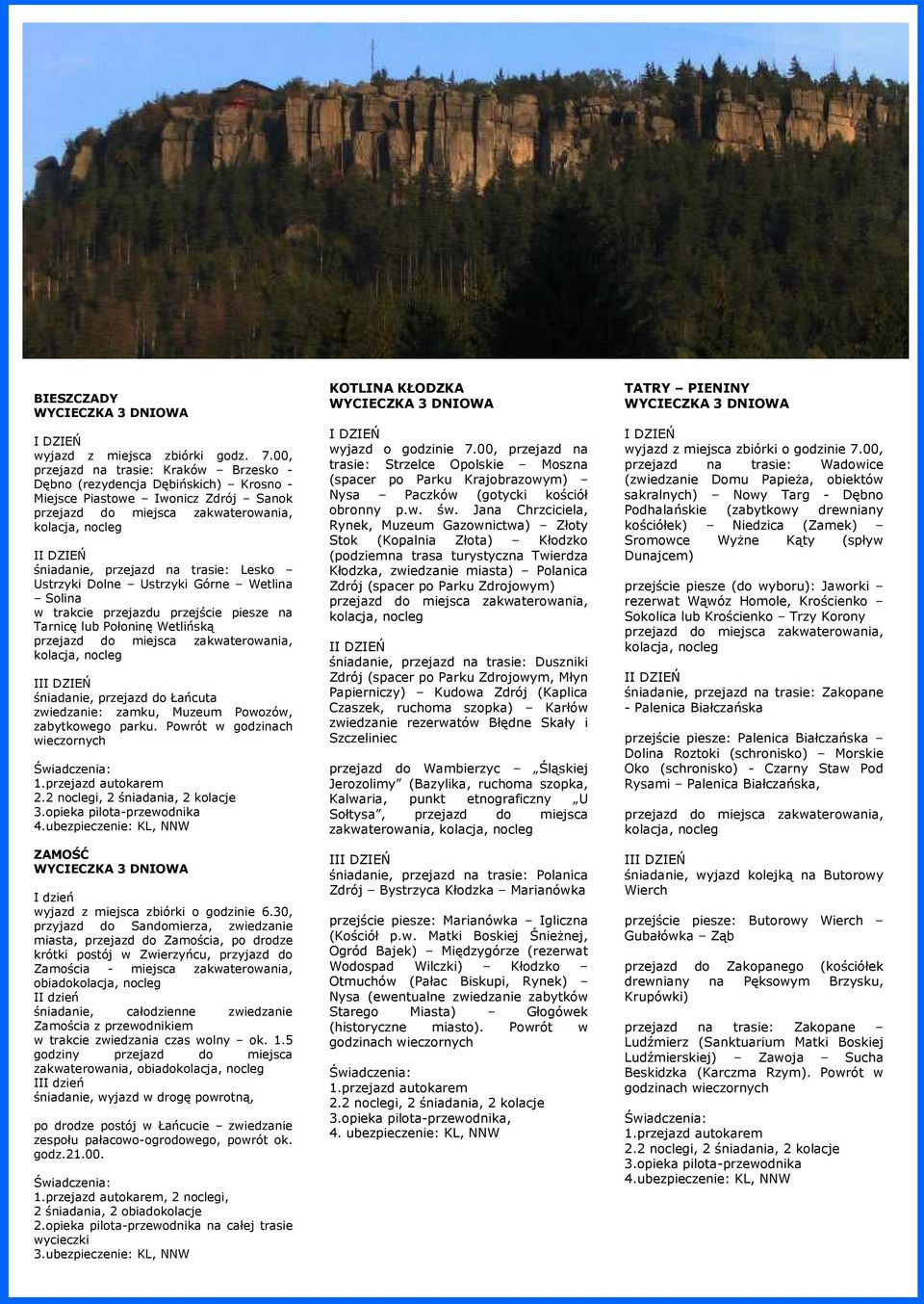 Lesko Ustrzyki Dolne Ustrzyki Górne Wetlina Solina w trakcie przejazdu przejście piesze na Tarnicę lub Połoninę Wetlińską przejazd do miejsca zakwaterowania, kolacja, II śniadanie, przejazd do