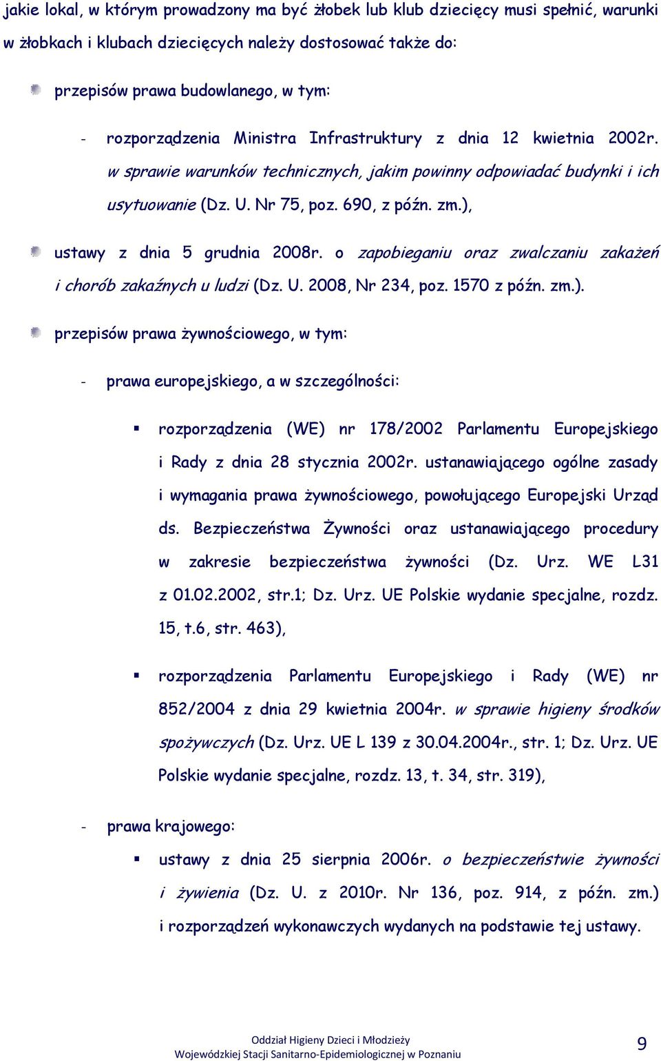 ), ustawy z dnia 5 grudnia 2008r. o zapobieganiu oraz zwalczaniu zakażeń i chorób zakaźnych u ludzi (Dz. U. 2008, Nr 234, poz. 1570 z późn. zm.). przepisów prawa żywnościowego, w tym: - prawa europejskiego, a w szczególności: rozporządzenia (WE) nr 178/2002 Parlamentu Europejskiego i Rady z dnia 28 stycznia 2002r.