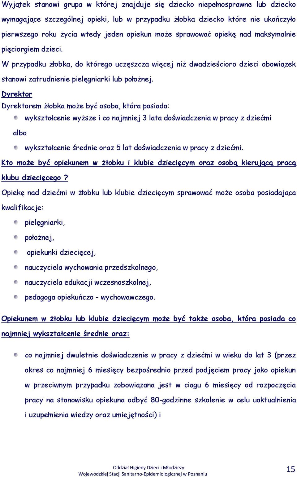 Dyrektor Dyrektorem żłobka może być osoba, która posiada: wykształcenie wyższe i co najmniej 3 lata doświadczenia w pracy z dziećmi albo wykształcenie średnie oraz 5 lat doświadczenia w pracy z