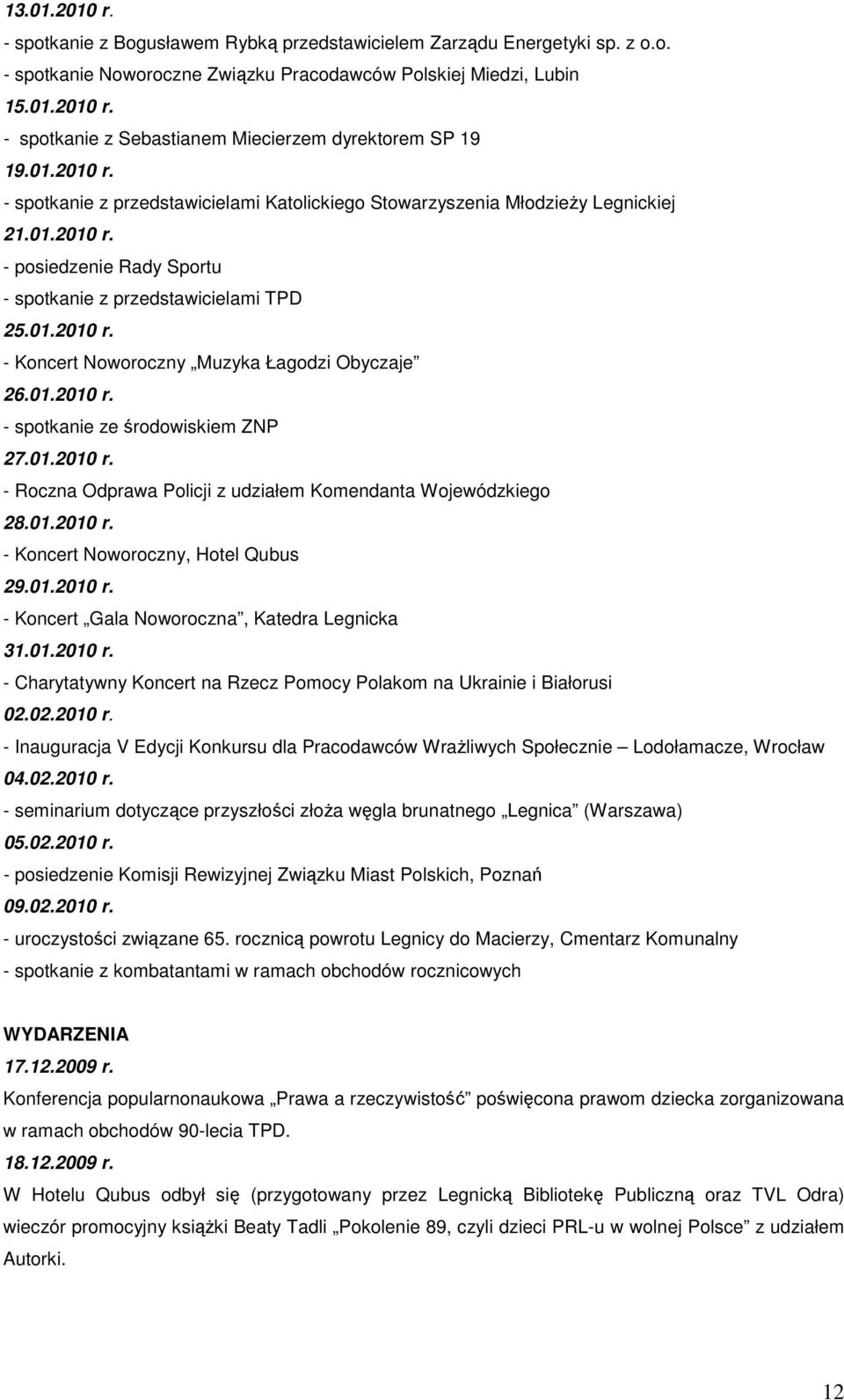 01.2010 r. - spotkanie ze środowiskiem ZNP 27.01.2010 r. - Roczna Odprawa Policji z udziałem Komendanta Wojewódzkiego 28.01.2010 r. - Koncert Noworoczny, Hotel Qubus 29.01.2010 r. - Koncert Gala Noworoczna, Katedra Legnicka 31.