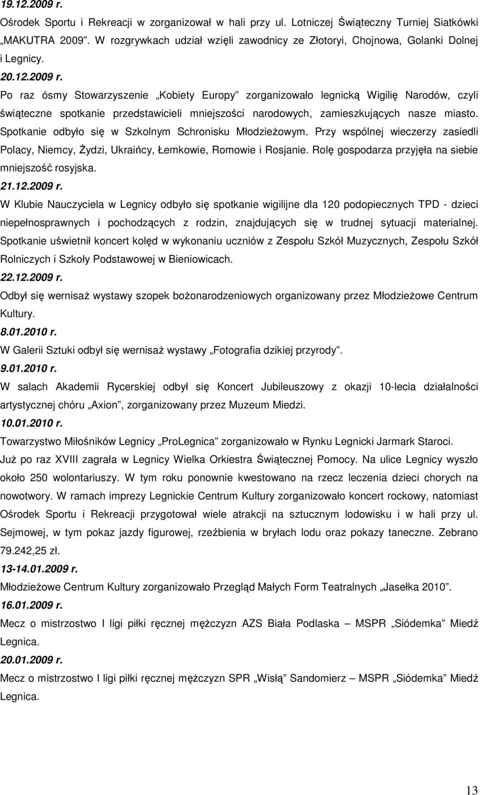 Po raz ósmy Stowarzyszenie Kobiety Europy zorganizowało legnicką Wigilię Narodów, czyli świąteczne spotkanie przedstawicieli mniejszości narodowych, zamieszkujących nasze miasto.