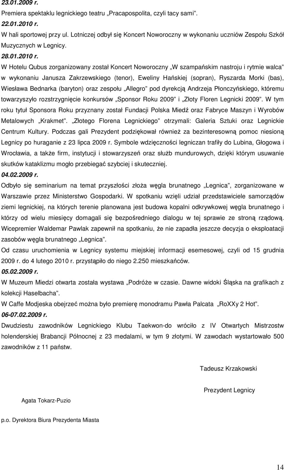 W Hotelu Qubus zorganizowany został Koncert Noworoczny W szampańskim nastroju i rytmie walca w wykonaniu Janusza Zakrzewskiego (tenor), Eweliny Hańskiej (sopran), Ryszarda Morki (bas), Wiesława