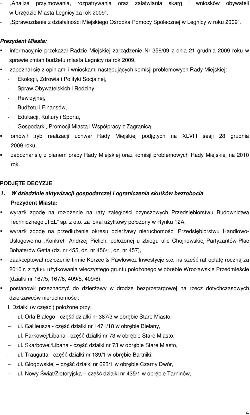 Prezydent Miasta: informacyjnie przekazał Radzie Miejskiej zarządzenie Nr 356/09 z dnia 21 grudnia 2009 roku w sprawie zmian budŝetu miasta Legnicy na rok 2009, zapoznał się z opiniami i wnioskami
