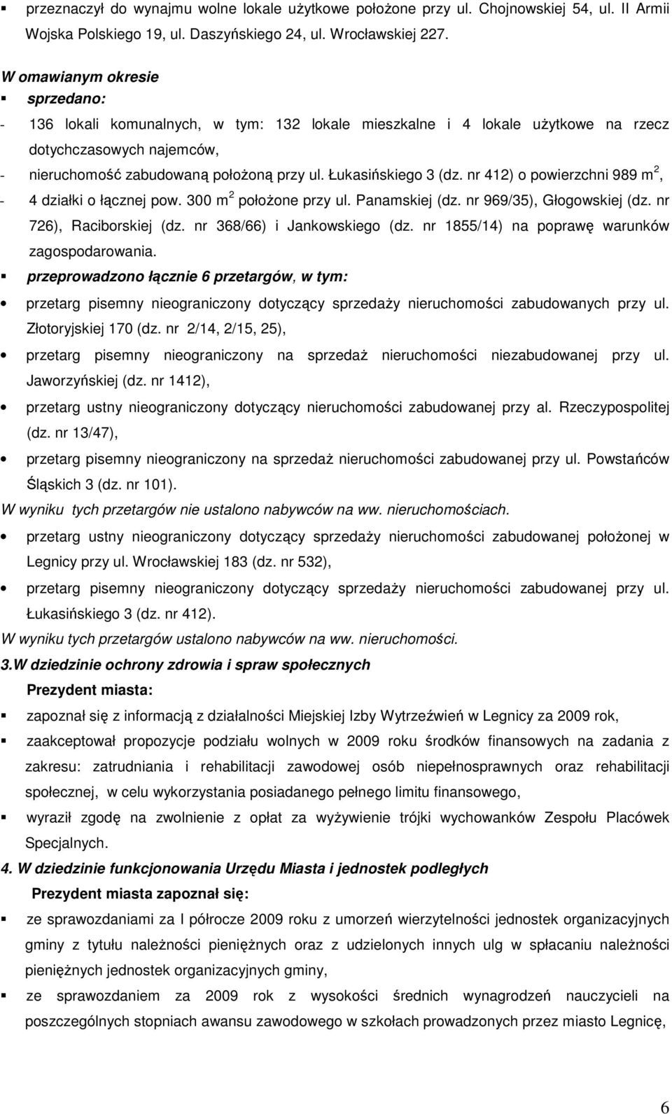 Łukasińskiego 3 (dz. nr 412) o powierzchni 989 m 2, - 4 działki o łącznej pow. 300 m 2 połoŝone przy ul. Panamskiej (dz. nr 969/35), Głogowskiej (dz. nr 726), Raciborskiej (dz.