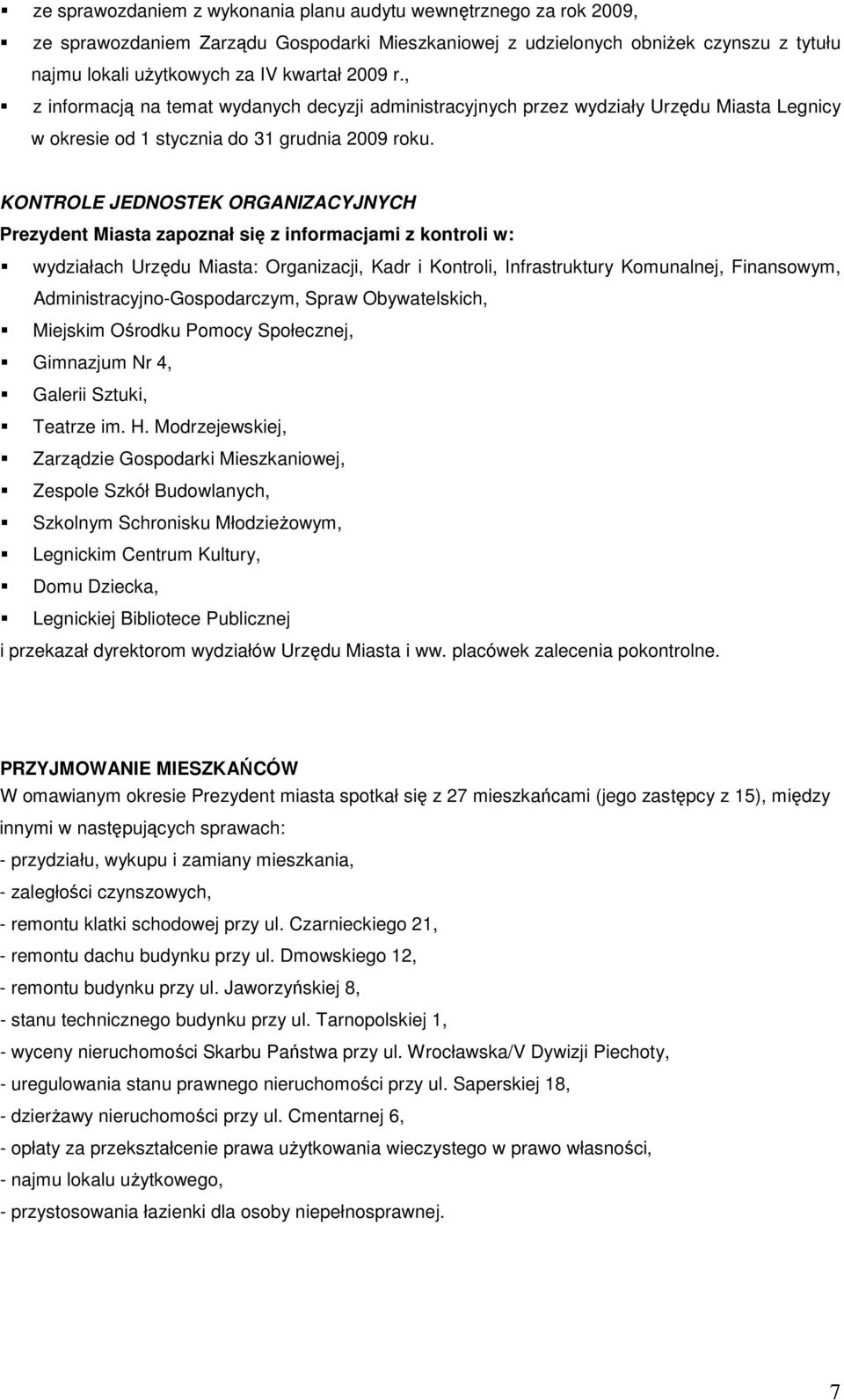 KONTROLE JEDNOSTEK ORGANIZACYJNYCH Prezydent Miasta zapoznał się z informacjami z kontroli w: wydziałach Urzędu Miasta: Organizacji, Kadr i Kontroli, Infrastruktury Komunalnej, Finansowym,