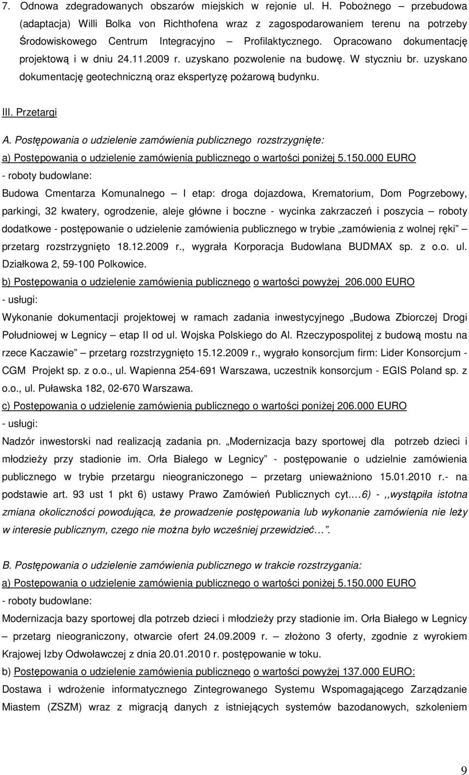 Opracowano dokumentację projektową i w dniu 24.11.2009 r. uzyskano pozwolenie na budowę. W styczniu br. uzyskano dokumentację geotechniczną oraz ekspertyzę poŝarową budynku. III. Przetargi A.