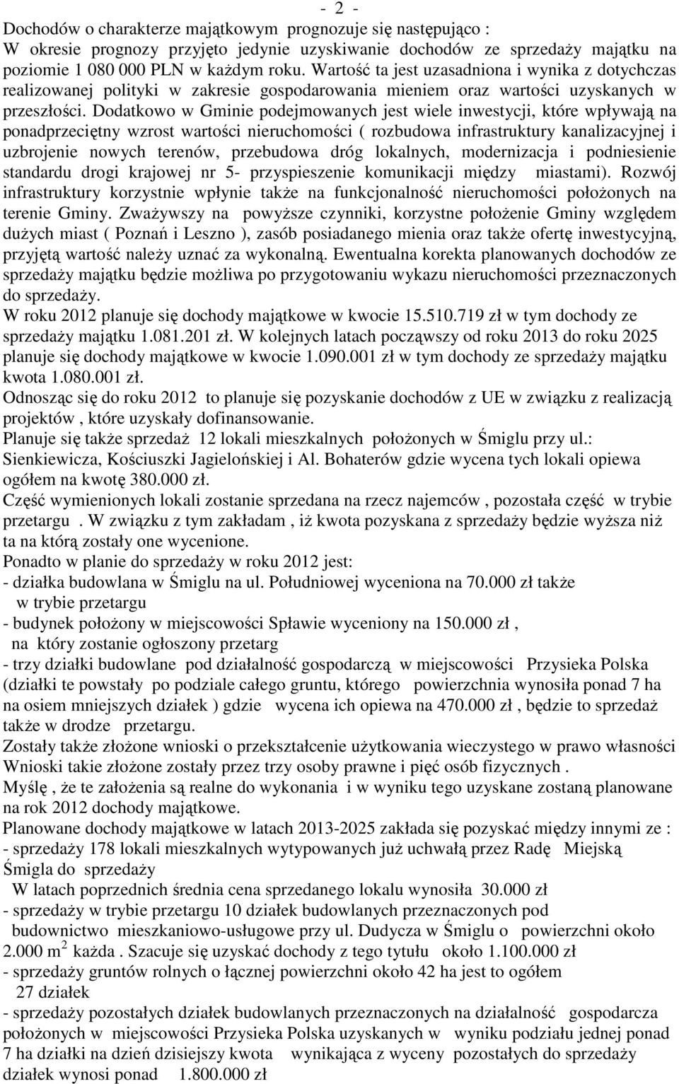 Dodatkowo w Gminie podejmowanych jest wiele inwestycji, które wpływają na ponadprzeciętny wzrost wartości nieruchomości ( rozbudowa infrastruktury kanalizacyjnej i uzbrojenie nowych terenów,