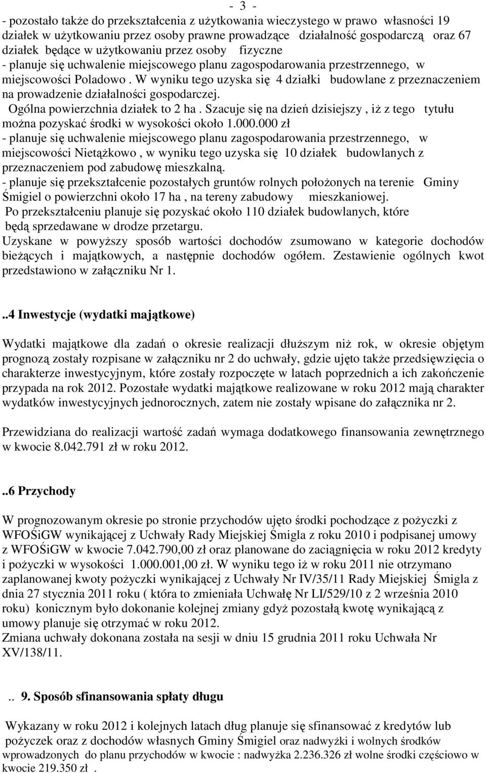 W wyniku tego uzyska się 4 działki budowlane z przeznaczeniem na prowadzenie działalności gospodarczej. Ogólna powierzchnia działek to 2 ha.
