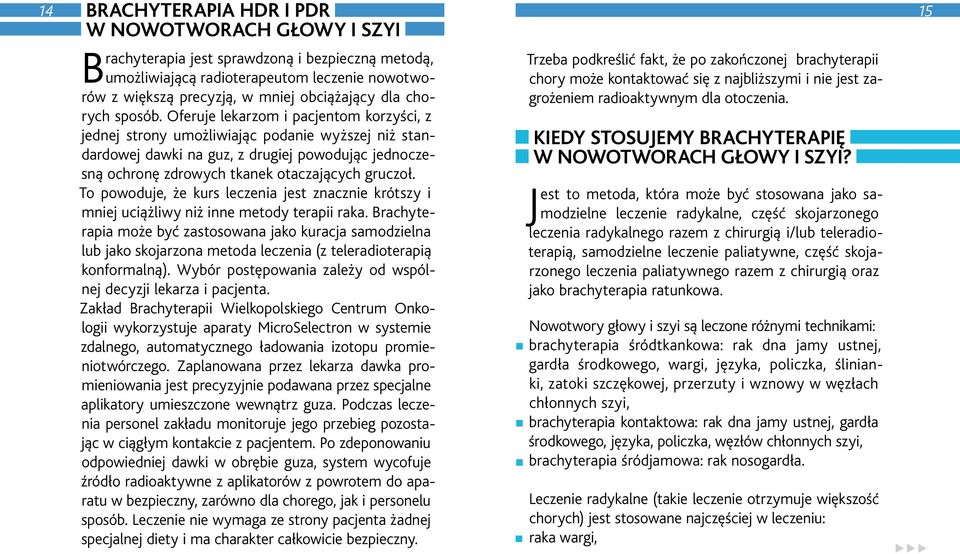 Oferuje lekarzom i pacjentom korzyści, z jednej strony umożliwiając podanie wyższej niż standardowej dawki na guz, z drugiej powodując jednoczesną ochronę zdrowych tkanek otaczających gruczoł.