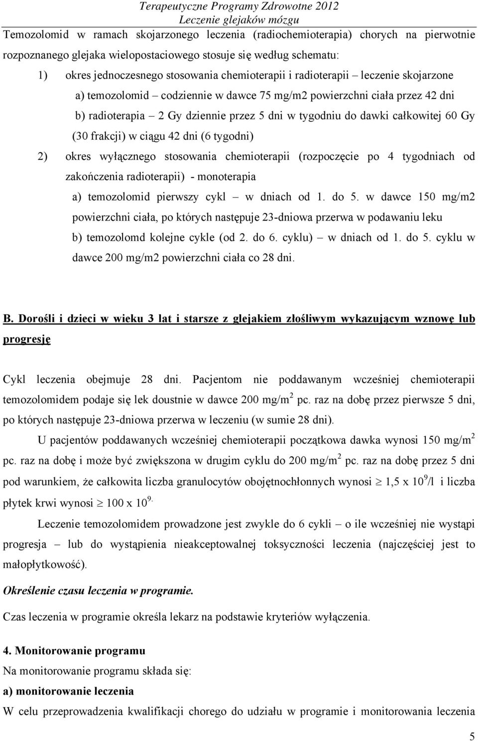 Gy (30 frakcji) w ciągu 42 dni (6 tygodni) 2) okres wyłącznego stosowania chemioterapii (rozpoczęcie po 4 tygodniach od zakończenia radioterapii) - monoterapia a) temozolomid pierwszy cykl w dniach