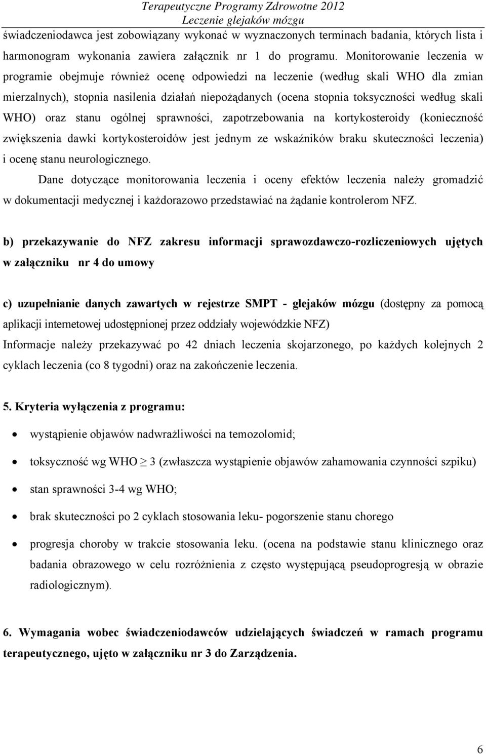 skali WHO) oraz stanu ogólnej sprawności, zapotrzebowania na kortykosteroidy (konieczność zwiększenia dawki kortykosteroidów jest jednym ze wskaźników braku skuteczności leczenia) i ocenę stanu