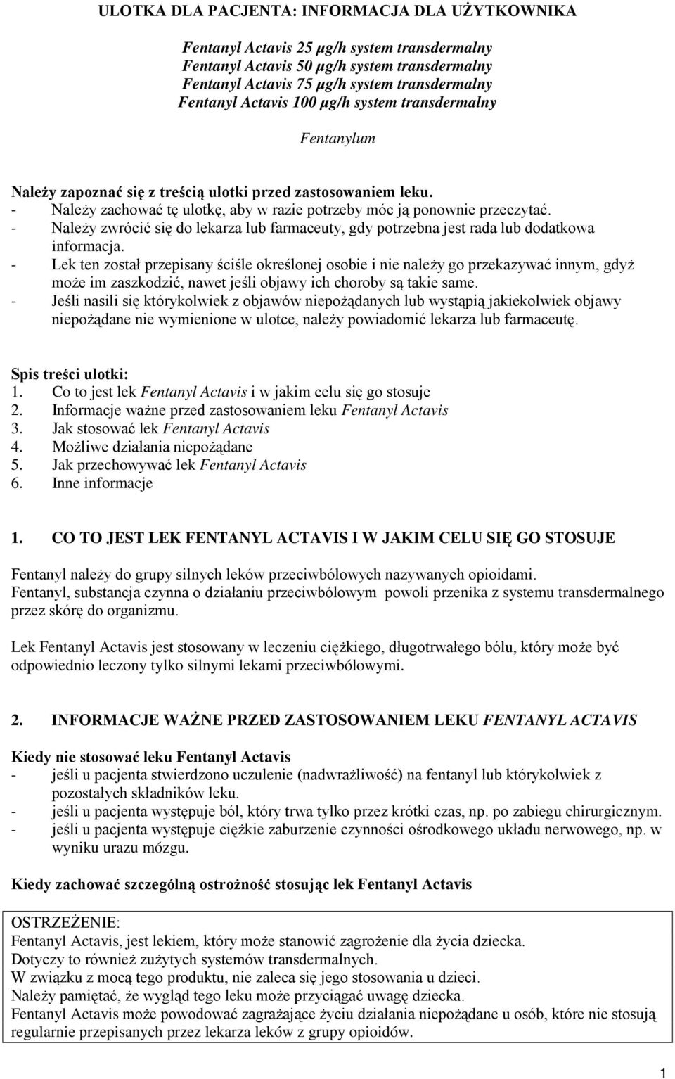 - Należy zwrócić się do lekarza lub farmaceuty, gdy potrzebna jest rada lub dodatkowa informacja.