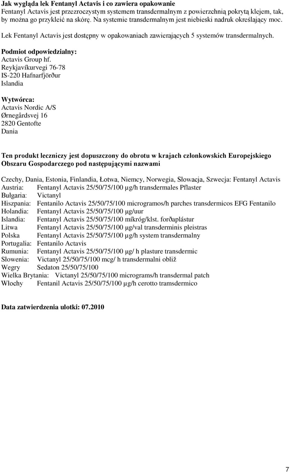 Reykjavíkurvegi 76-78 IS-220 Hafnarfjörður Islandia Wytwórca: Actavis Nordic A/S Ørnegårdsvej 16 2820 Gentofte Dania Ten produkt leczniczy jest dopuszczony do obrotu w krajach członkowskich
