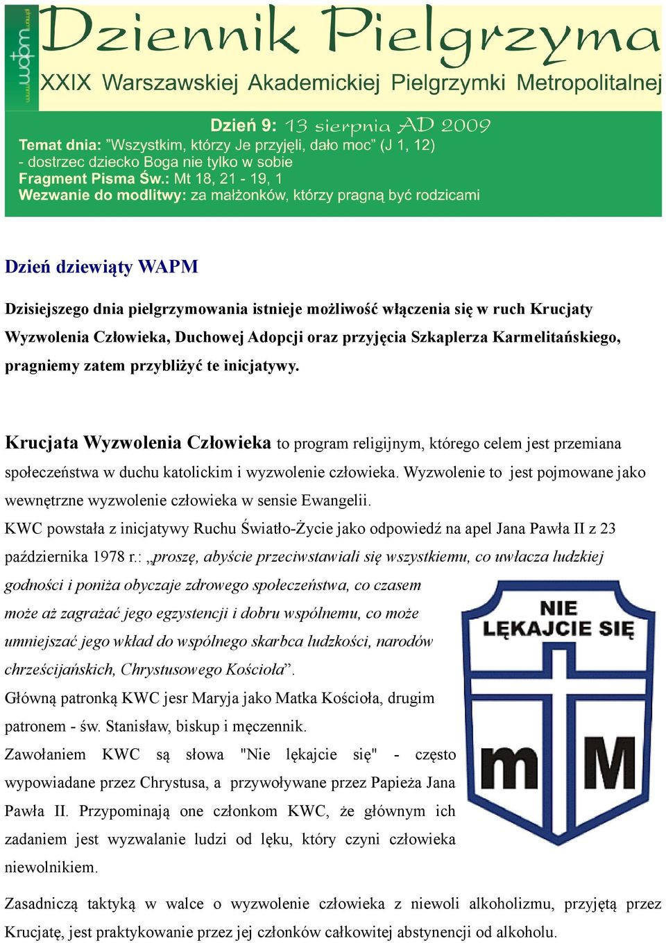 Wyzwolenie to jest pojmowane jako wewnętrzne wyzwolenie człowieka w sensie Ewangelii. KWC powstała z inicjatywy Ruchu Światło-Życie jako odpowiedź na apel Jana Pawła II z 23 października 1978 r.